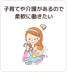 子育てや介護があるので柔軟に働きたい